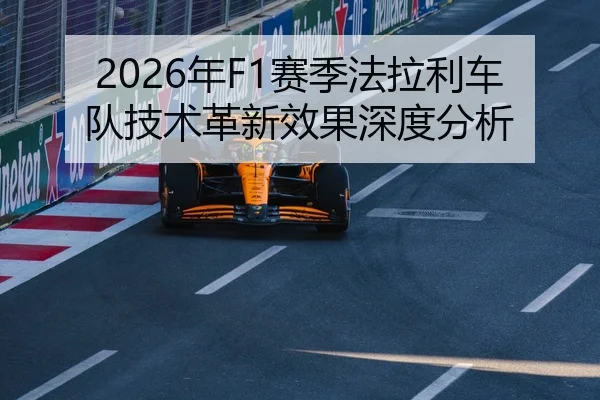 2026年F1赛季法拉利车队技术革新效果深度分析