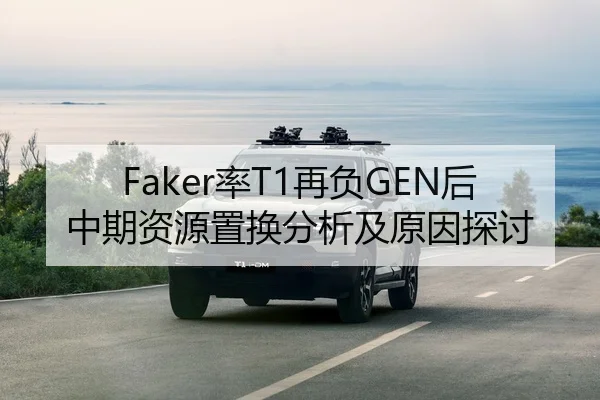 Faker率T1再负GEN后中期资源置换分析及原因探讨